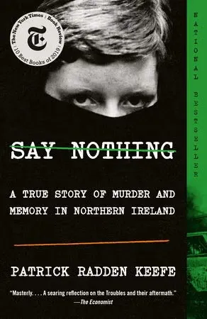 Book cover: "Say Nothing: A True Story of Murder and Memory in Northern Ireland" by Patrick Radden Keefe.