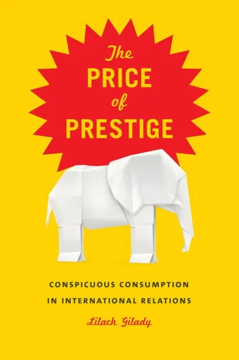 Book cover: "The Price of Prestige: Conspicuous Consumption in International Relations" by Lilach Gilady.