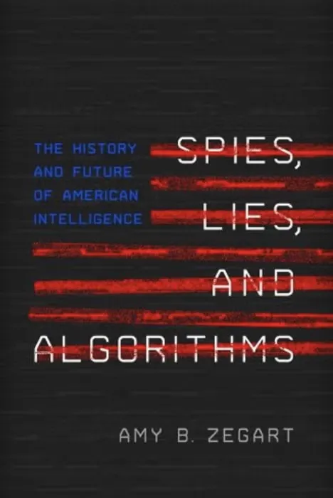 Book cover: "Spies, Lies, and Algorithms: The History and Future of American Intelligence" by Amy B. Zegart.