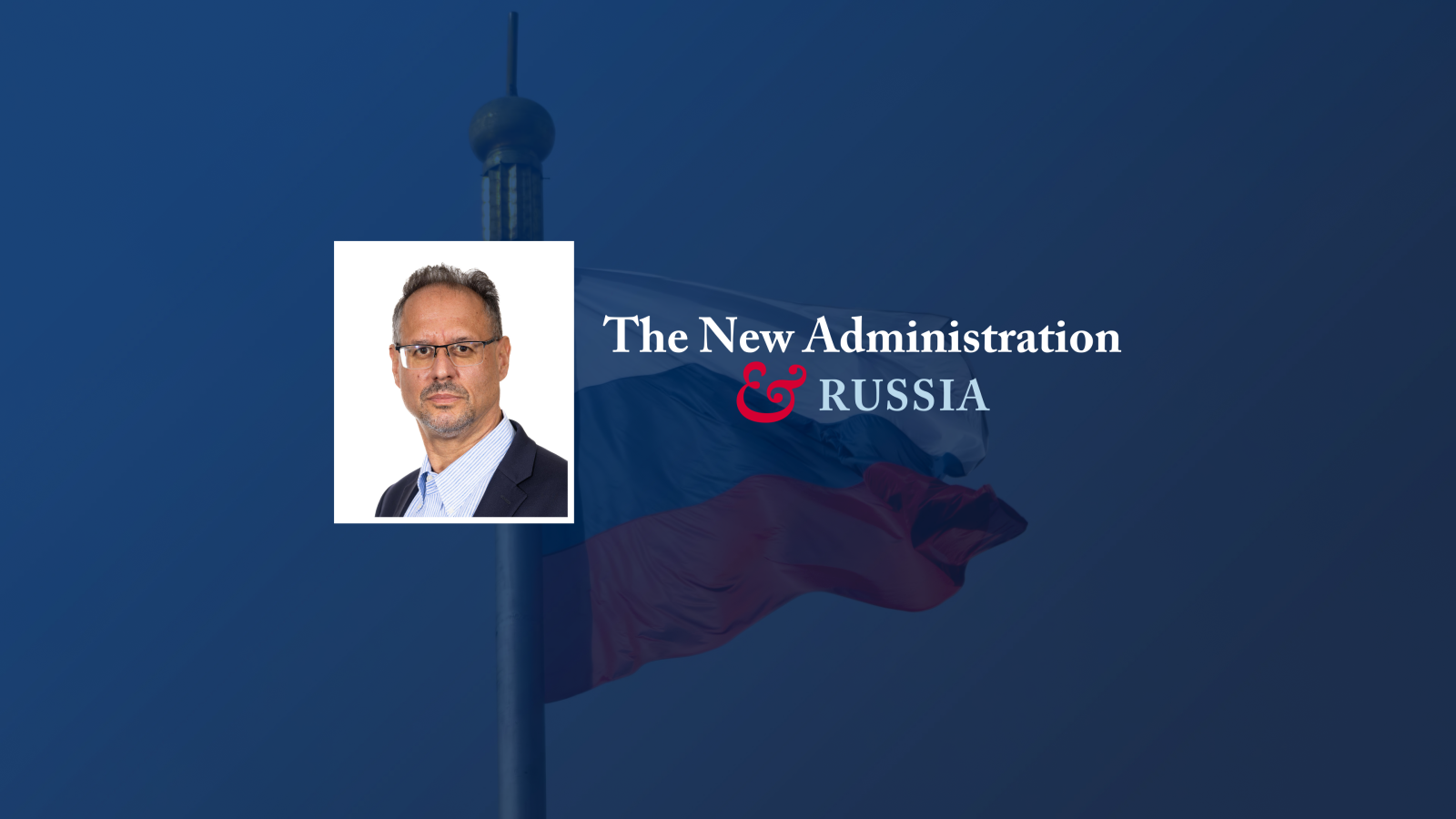 The New Administration &amp; Russia. Headshot of Michael David-Fox. An image of the Russian flag in the background.