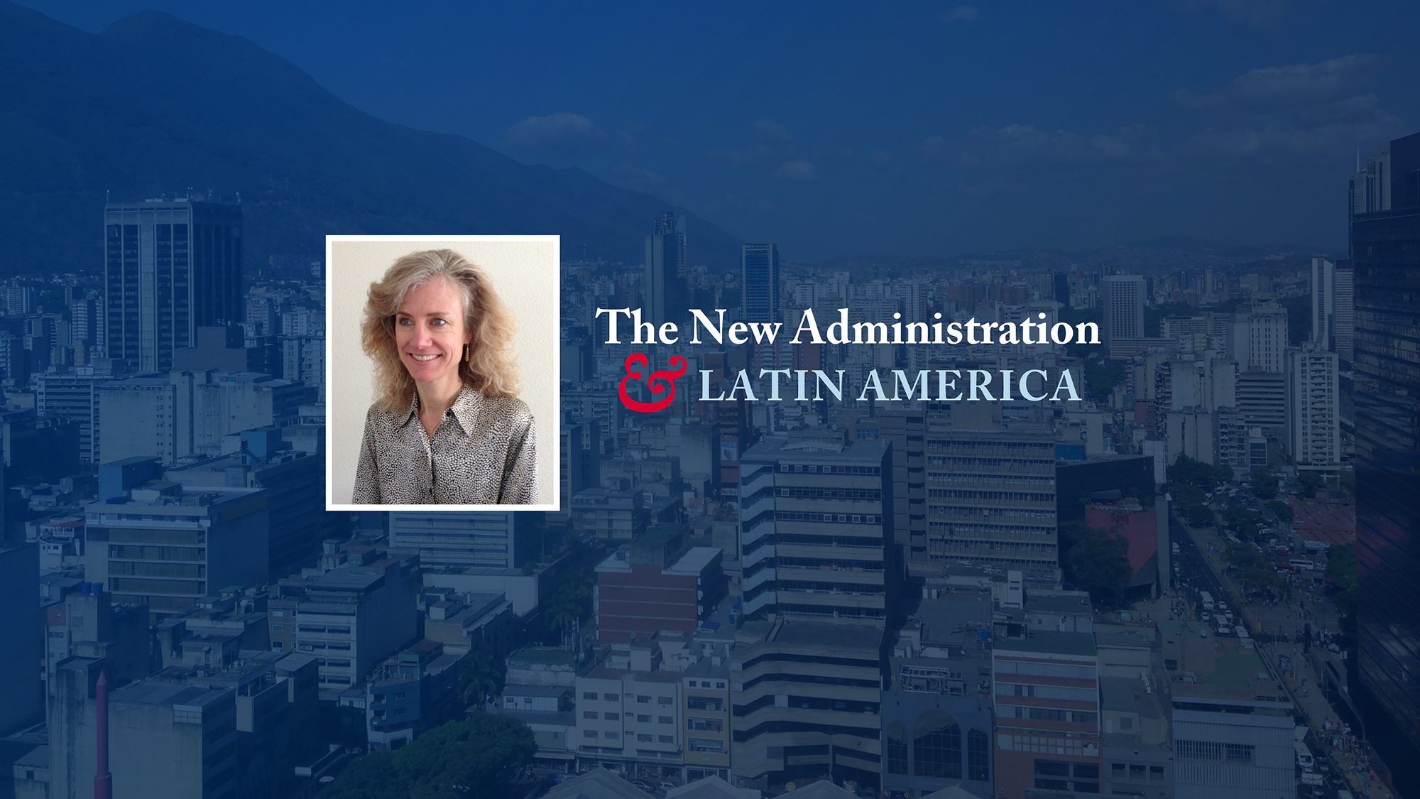 Headshot of Diana Kapiszewski with text that reads "The New Administration & Latin America." A cityscape image in the background.