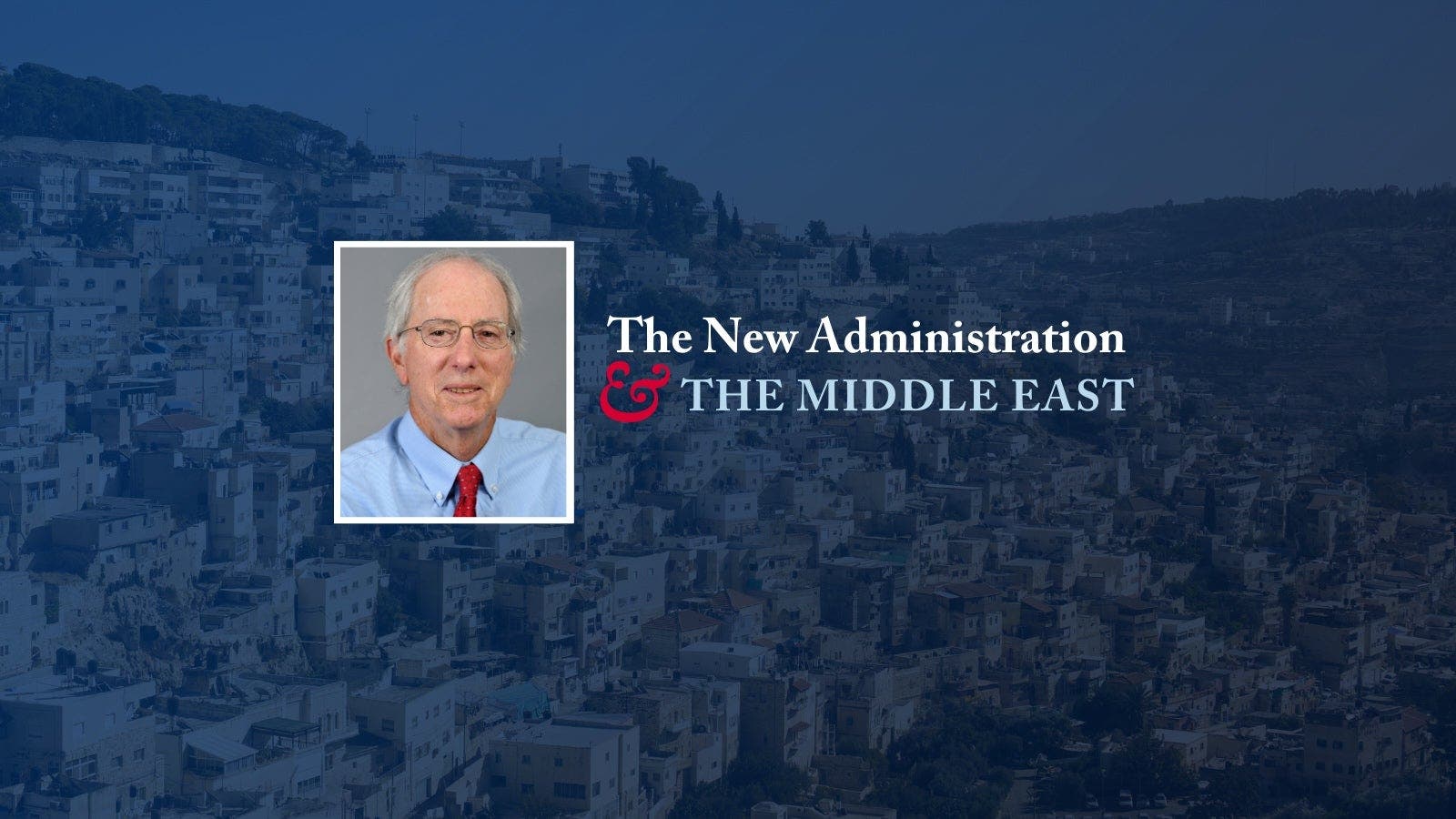 The New Administration & The Middle East. Dennis Ross, an older man with grey hair and glasses wearing a light blue shirt, against a background of a Middle Eastern landscape.