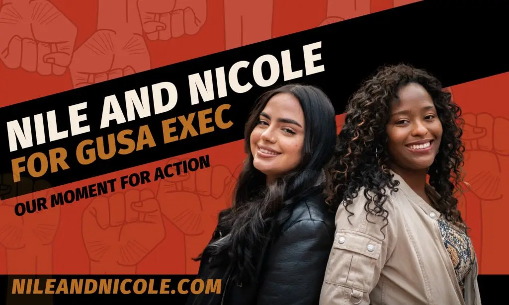 Poster with Nicole Sanchez and Nile Blass standing with their backs together. The poster reads, "Nile and Nicole for GUSA Exec. Our moment for action. Nileandnicole.com."