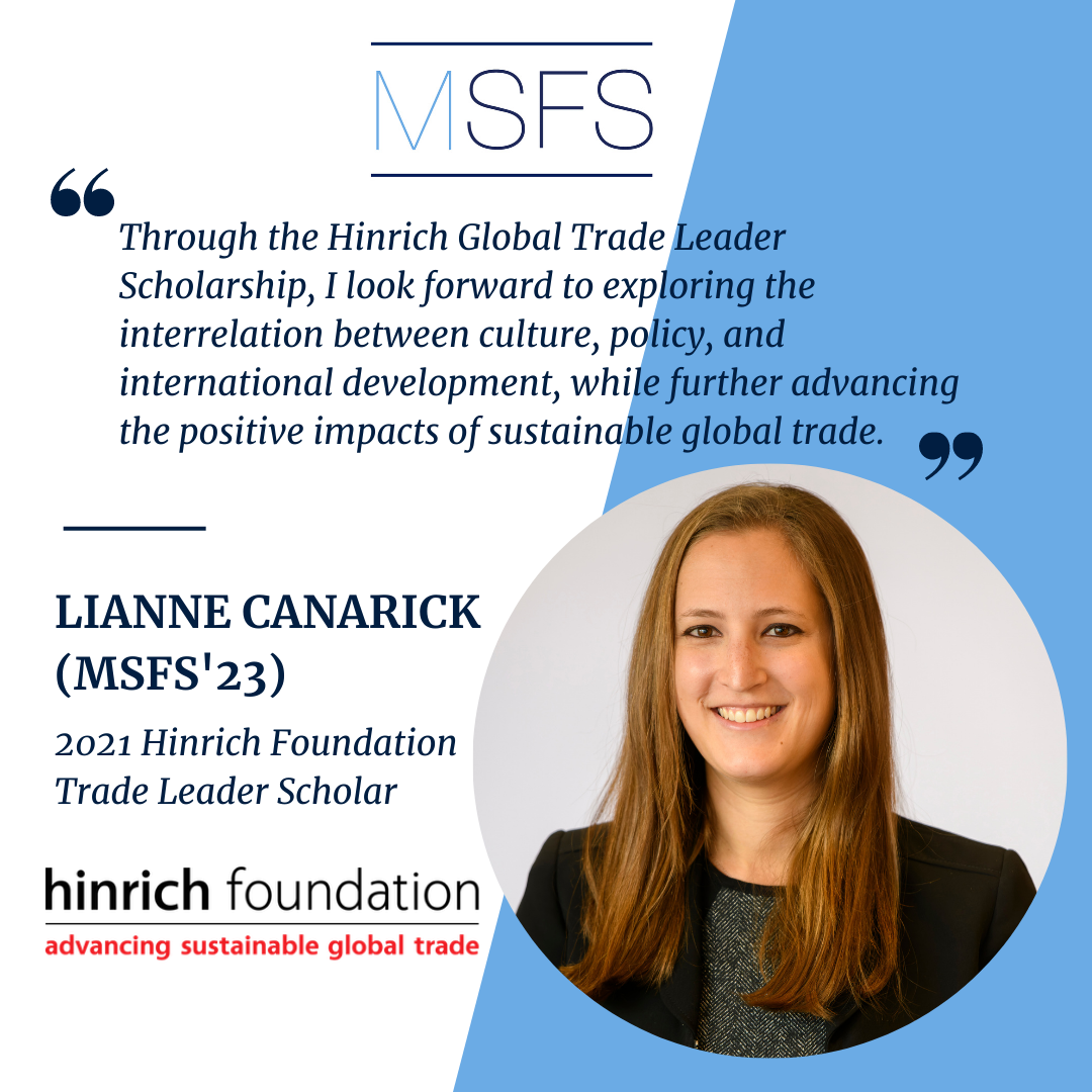 MSFS poster with a photo of Lianne Canarick on the right corner. There is an MSFS logo at the top, and underneath the logo Canarick's quote: "Through the Hinrich Global Trade Leader Scholarship, I look forward to exploring the interrelations between culture, policy, and international development while further advancing the positive impacts of sustainable global trade."