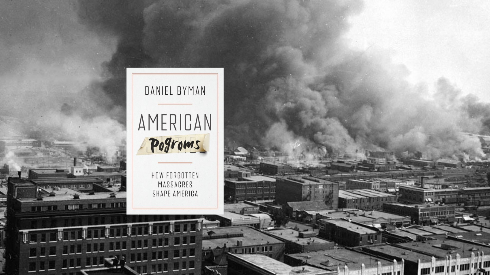 Cover of American Pogroms book overlayed on black and white photo of buildings in a small city burning and a sky filled with black smoke. Buildings are in Tulsa, Oklahoma, 1921.